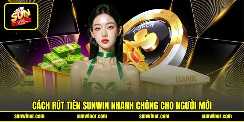 Cách rút tiền SUNWIN nhanh chóng cho người mới Cách rút tiền SUNWIN nhanh chóng cho người mới